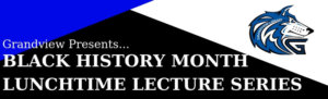 Grandview Presents: Black History Month Lunchtime Lecture Series